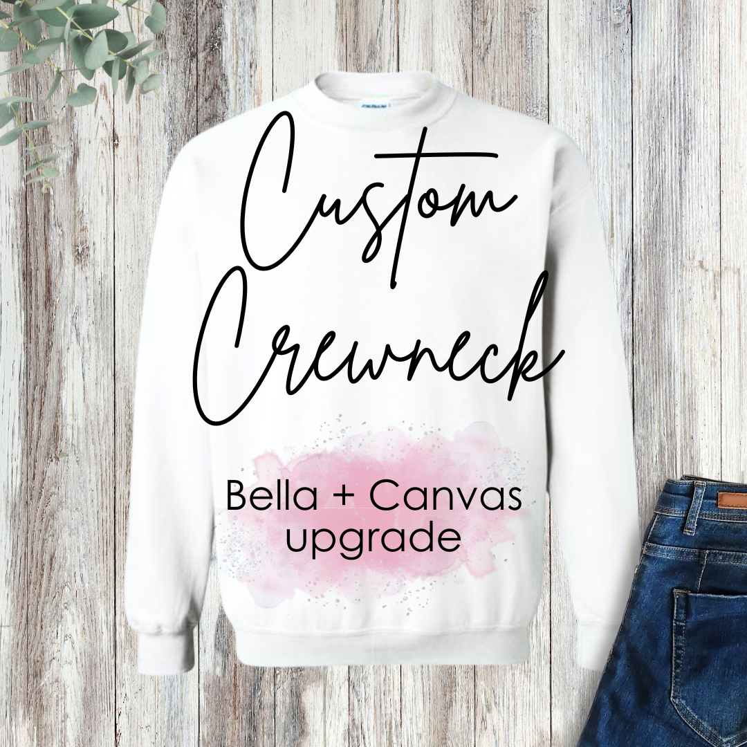 Custom Crewneck - Bella + Canvas upgrade