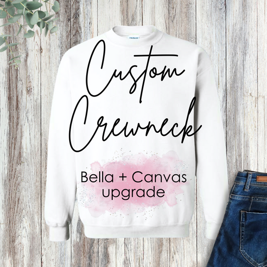 Custom Crewneck - Bella + Canvas upgrade