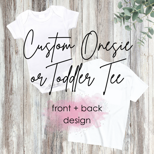 Custom Onesie/Toddler Tee - front + back design