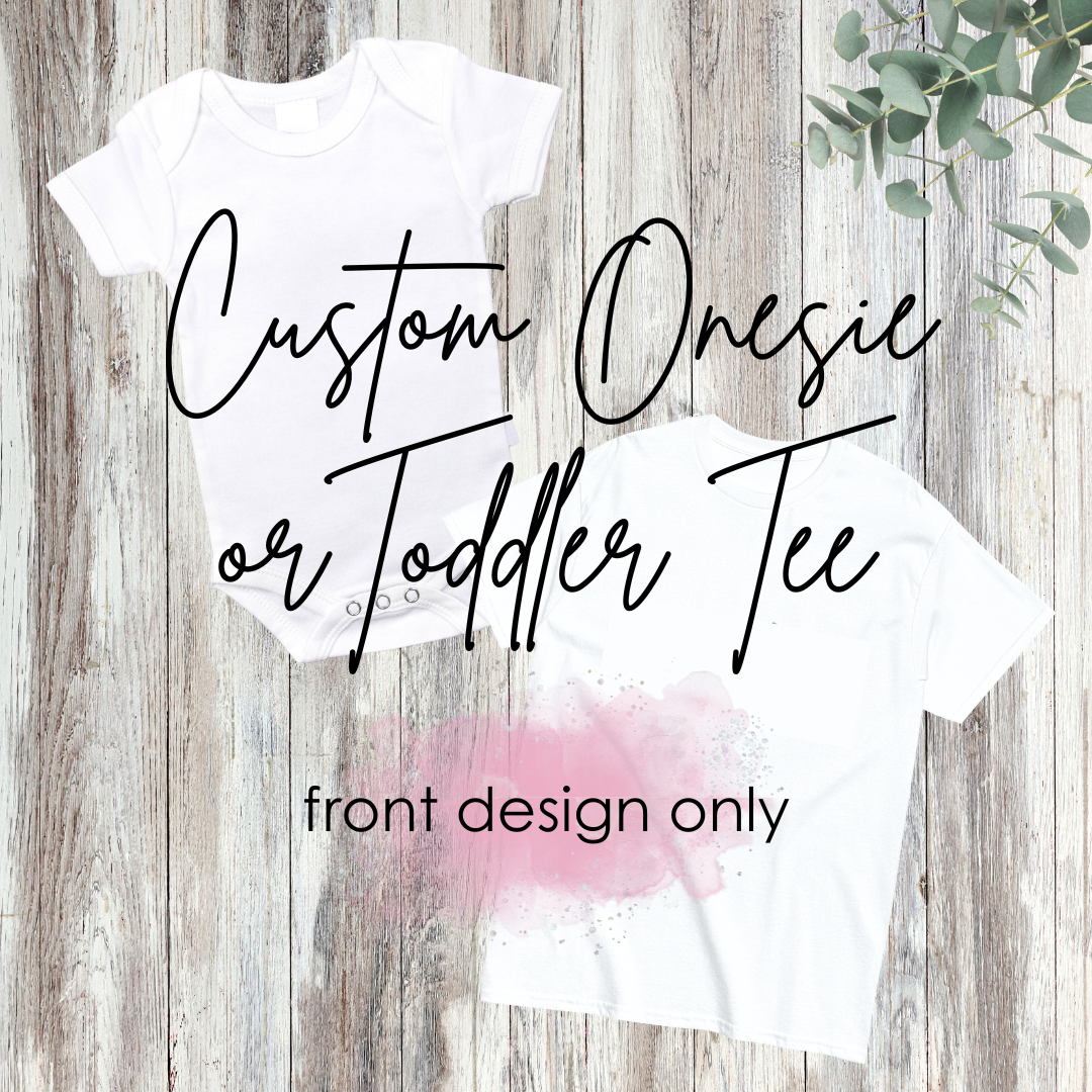 Custom Onesie/Toddler Tee - front design only