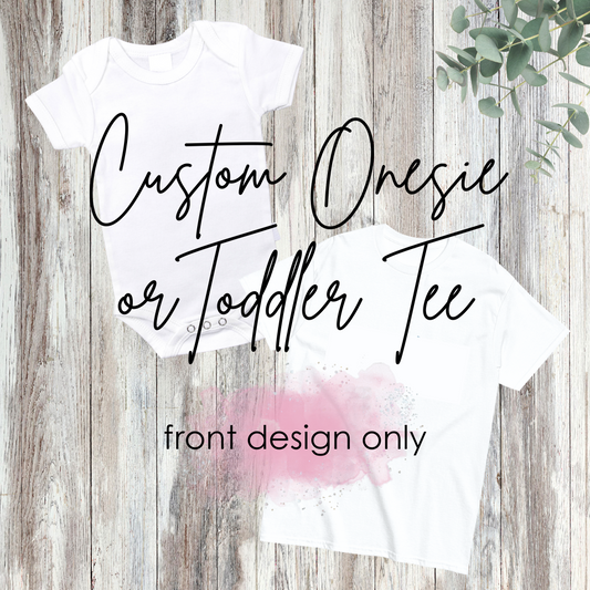 Custom Onesie/Toddler Tee - front design only