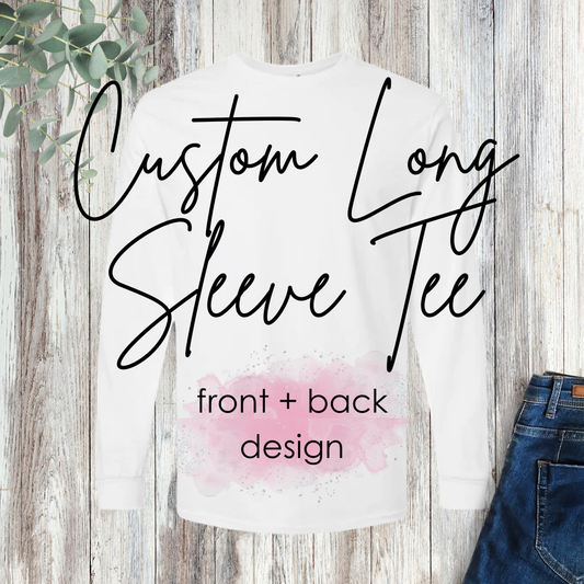 Custom Long Sleeve Tee - front + back design